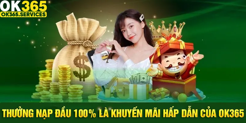 Khuyến mãi OK365 thưởng nạp đầu 100% hấp dẫn mọi người chơi